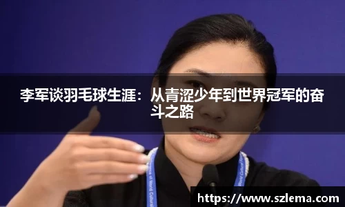 李军谈羽毛球生涯：从青涩少年到世界冠军的奋斗之路