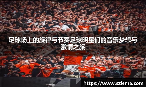 足球场上的旋律与节奏足球明星们的音乐梦想与激情之旅